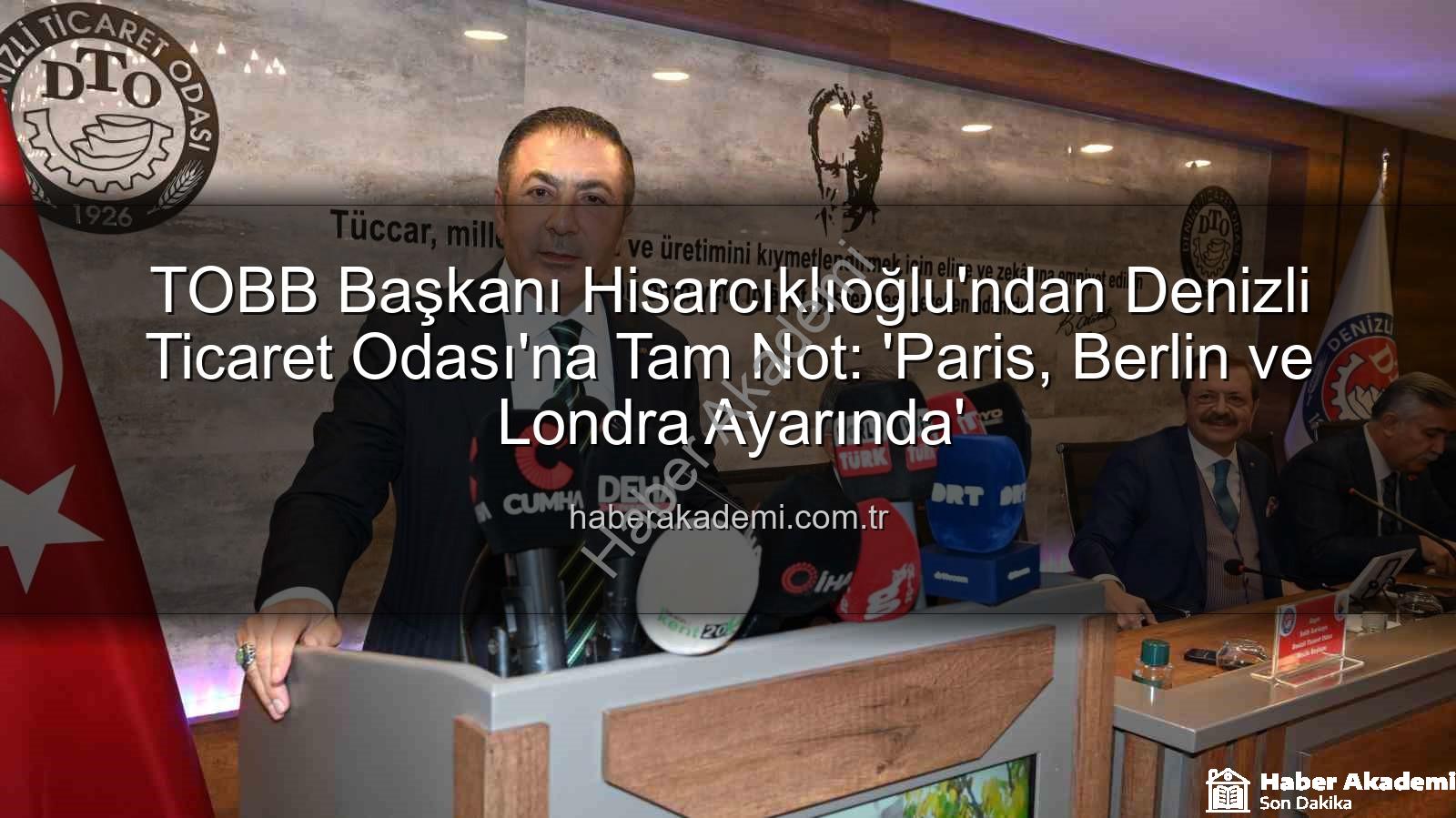 TOBB Başkanı Hisarcıklıoğlu'ndan Denizli Ticaret Odası'na Tam Not: 'Paris, Berlin ve Londra Ayarında'