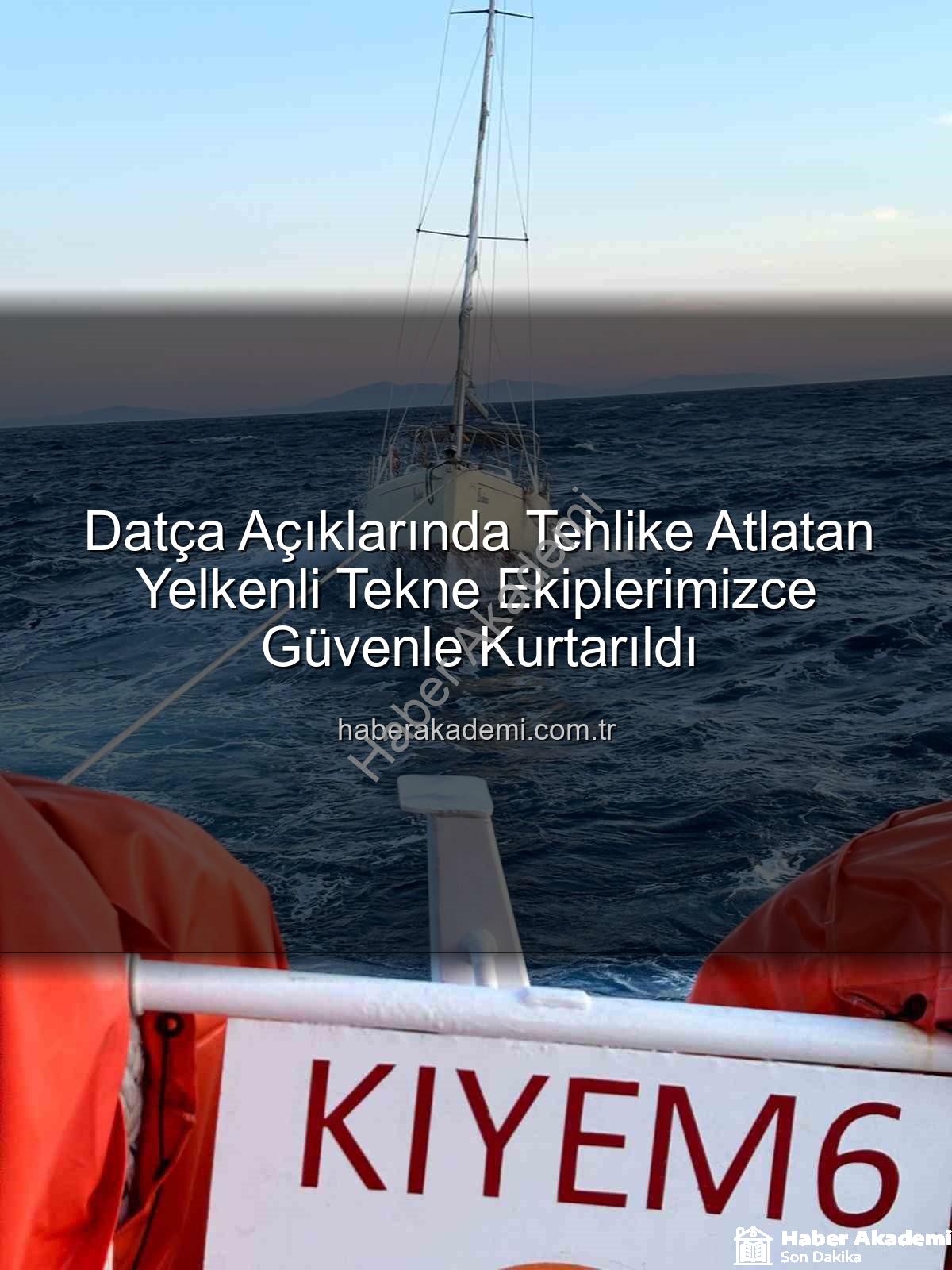 Datça yelkenli tekne kurtarma - Datça Açıklarında Tehlike Atlatan Yelkenli Tekne Ekiplerimizce Güvenle Kurtarıldı