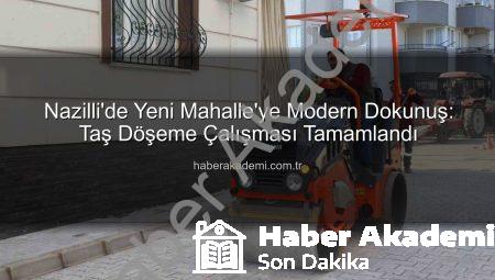 Nazilli’de Yeni Mahalle’ye Modern Dokunuş: Taş Döşeme Çalışması Tamamlandı