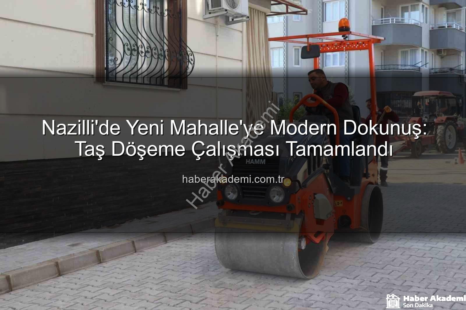 Nazilli Yeni Mahalle - Nazilli'de Yeni Mahalle'ye Modern Dokunuş: Taş Döşeme Çalışması Tamamlandı