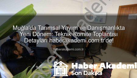 Muğla’da Tarımsal Yayım ve Danışmanlıkta Yeni Dönem: Teknik Komite Toplantısı Detayları haberakademi.com.tr’de!
