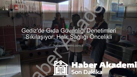 Gediz’de Gıda Güvenliği Denetimleri Sıkılaşıyor: Halk Sağlığı Öncelikli