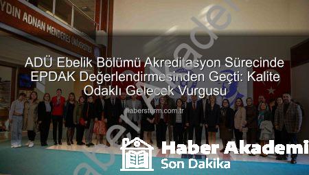 ADÜ Ebelik Bölümü Akreditasyon Sürecinde Önemli Bir Adım: EPDAK Değerlendirme Raporu Açıklandı