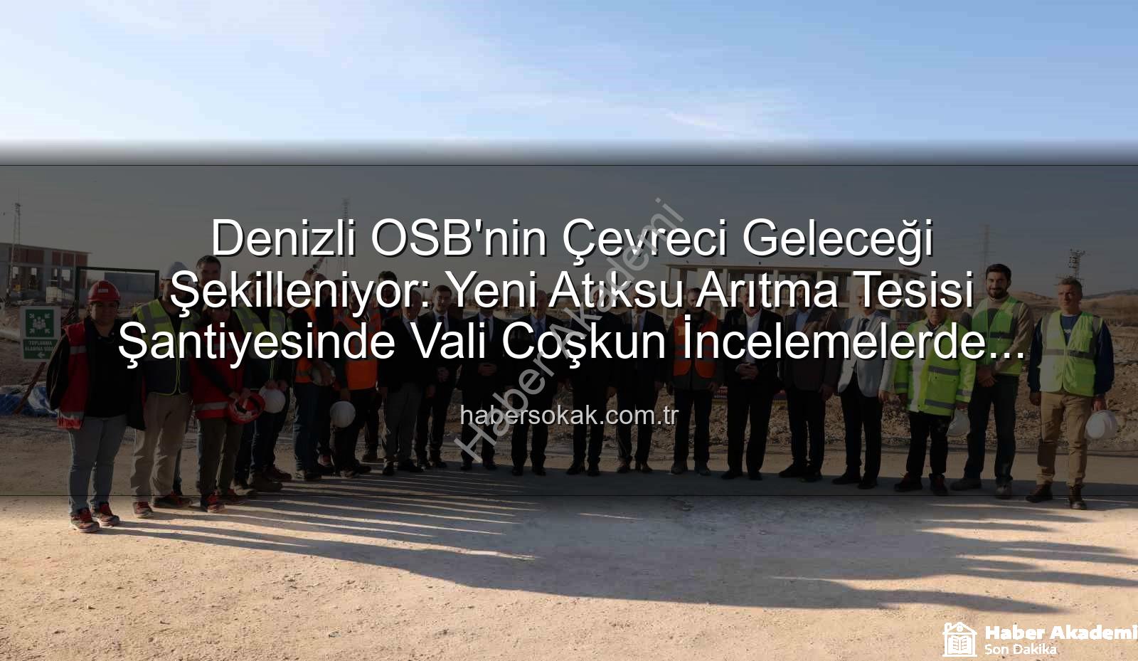 Denizli OSB atıksu arıtma - Denizli OSB'de Çevre Dönüşümü Hızlanıyor: Yeni Atıksu Arıtma Tesisi Şantiyesinde İnceleme