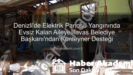 Denizli’de Elektrik Panosu Yangınında Evsiz Kalan Aileye Tavas Belediye Başkanı’ndan Konteyner Desteği