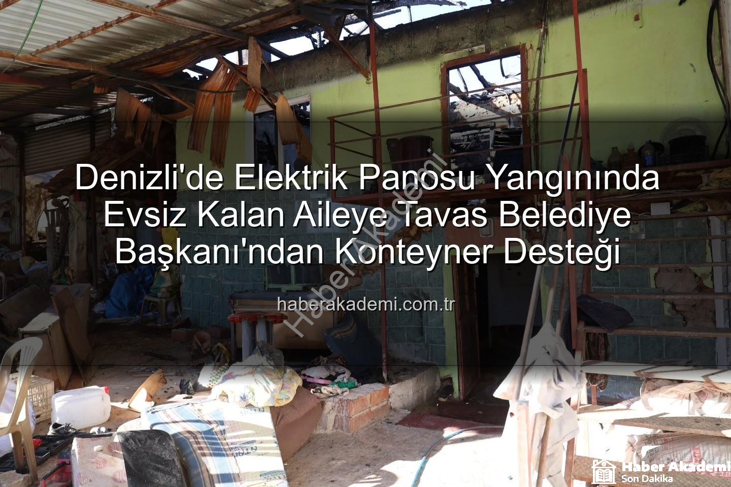 ev yangını - Denizli'de Elektrik Panosu Yangınında Evsiz Kalan Aileye Tavas Belediye Başkanı'ndan Konteyner Desteği