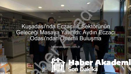 Kuşadası’nda Eczacılık Sektörünün Geleceği Masaya Yatırıldı: Aydın Eczacı Odası’ndan Önemli Buluşma