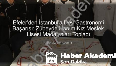 Efeler’den İstanbul’a Dev Gastronomi Başarısı: Zübeyde Hanım Kız Meslek Lisesi Madalyaları Topladı