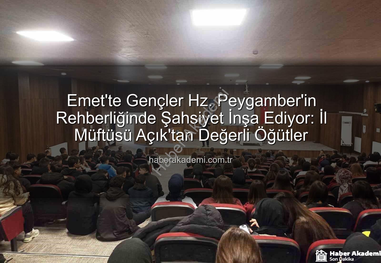 Hz. Peygamber ve Şahsiyet İnşası - Emet'te Gençler Hz. Peygamber'in Rehberliğinde Şahsiyet İnşa Ediyor: İl Müftüsü Açık'tan Değerli Öğütler
