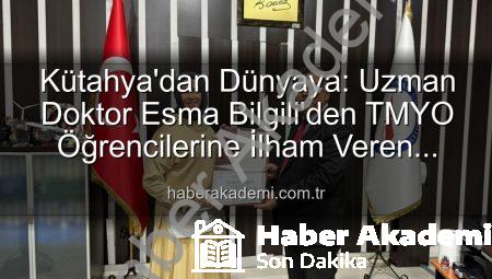 Kütahya’dan Dünyaya: Uzman Doktor Esma Bilgili’den TMYO Öğrencilerine İlham Veren Kariyer Rehberliği