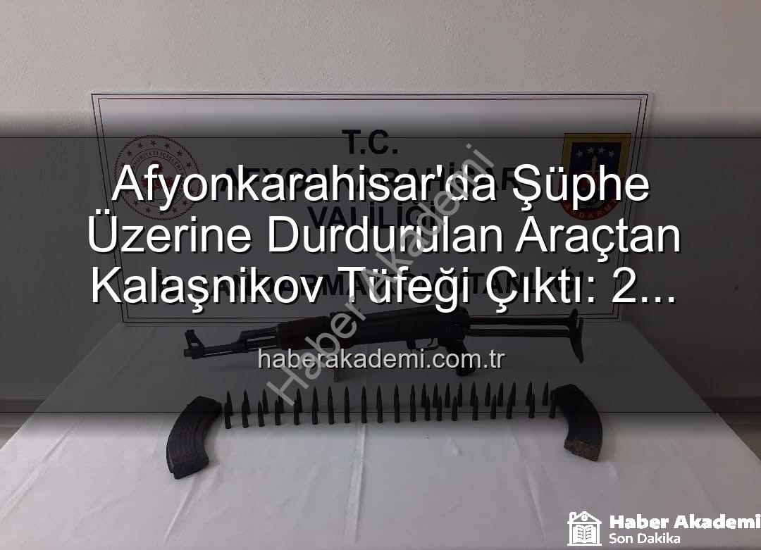 Kalaşnikov tüfeği - Afyonkarahisar'da Şüphe Üzerine Durdurulan Araçtan Kalaşnikov Tüfeği Çıktı: 2 Gözaltına Alındı