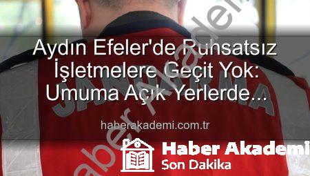 Aydın Efeler’de Ruhsatsız İşletmelere Geçit Yok: Umuma Açık Yerlerde Kapsamlı Denetim ve Yaptırımlar