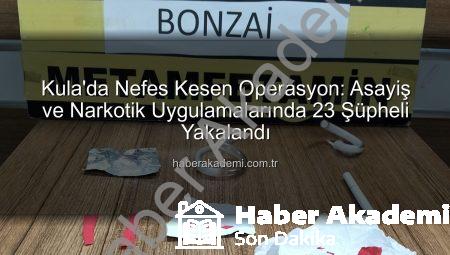 Kula’da Nefes Kesen Operasyon: Asayiş ve Narkotik Uygulamalarında 23 Şüpheli Yakalandı