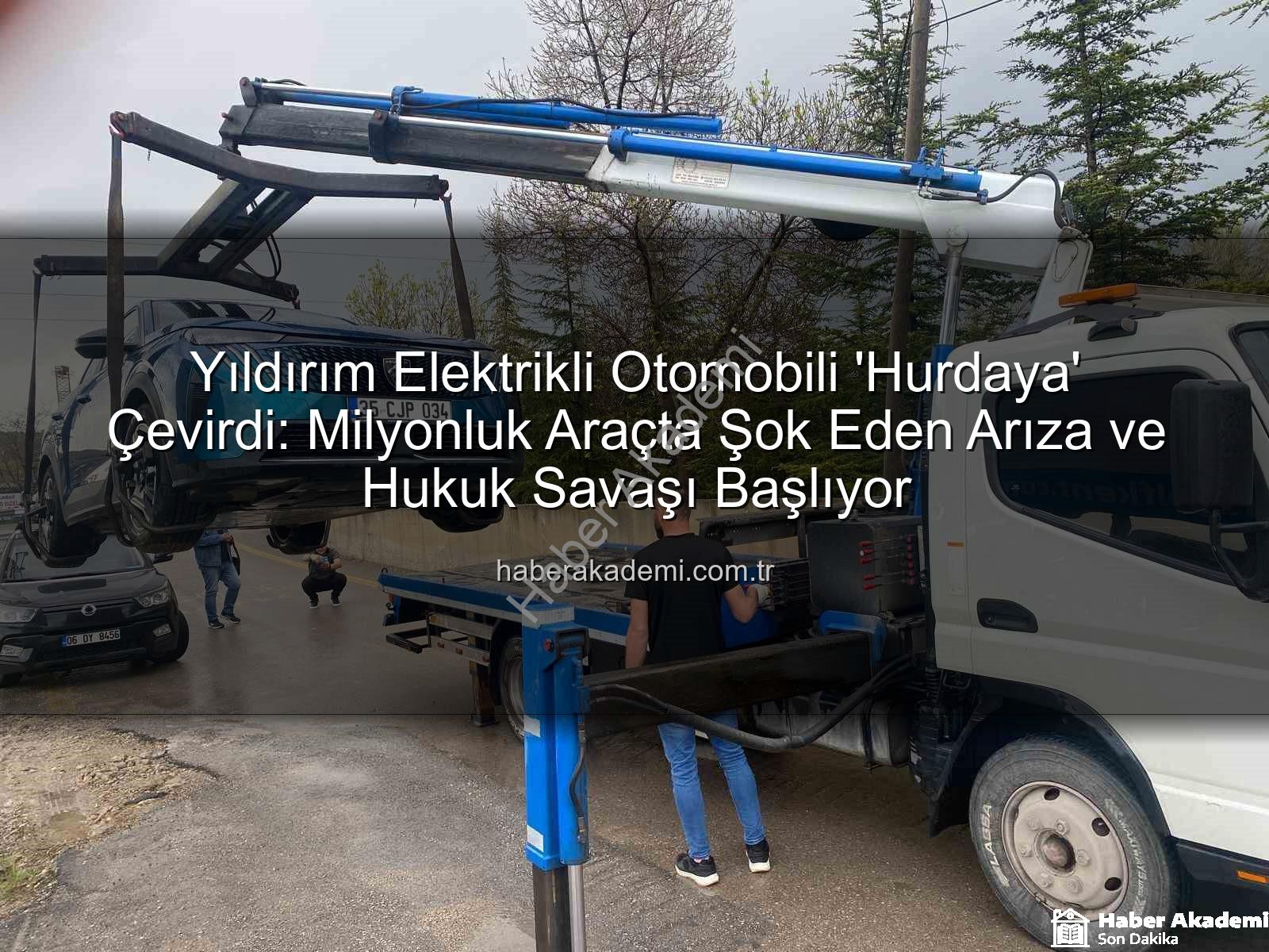 elektrikli otomobil - Yıldırım Elektrikli Otomobili 'Hurdaya' Çevirdi: Milyonluk Araçta Şok Eden Arıza ve Hukuk Savaşı Başlıyor