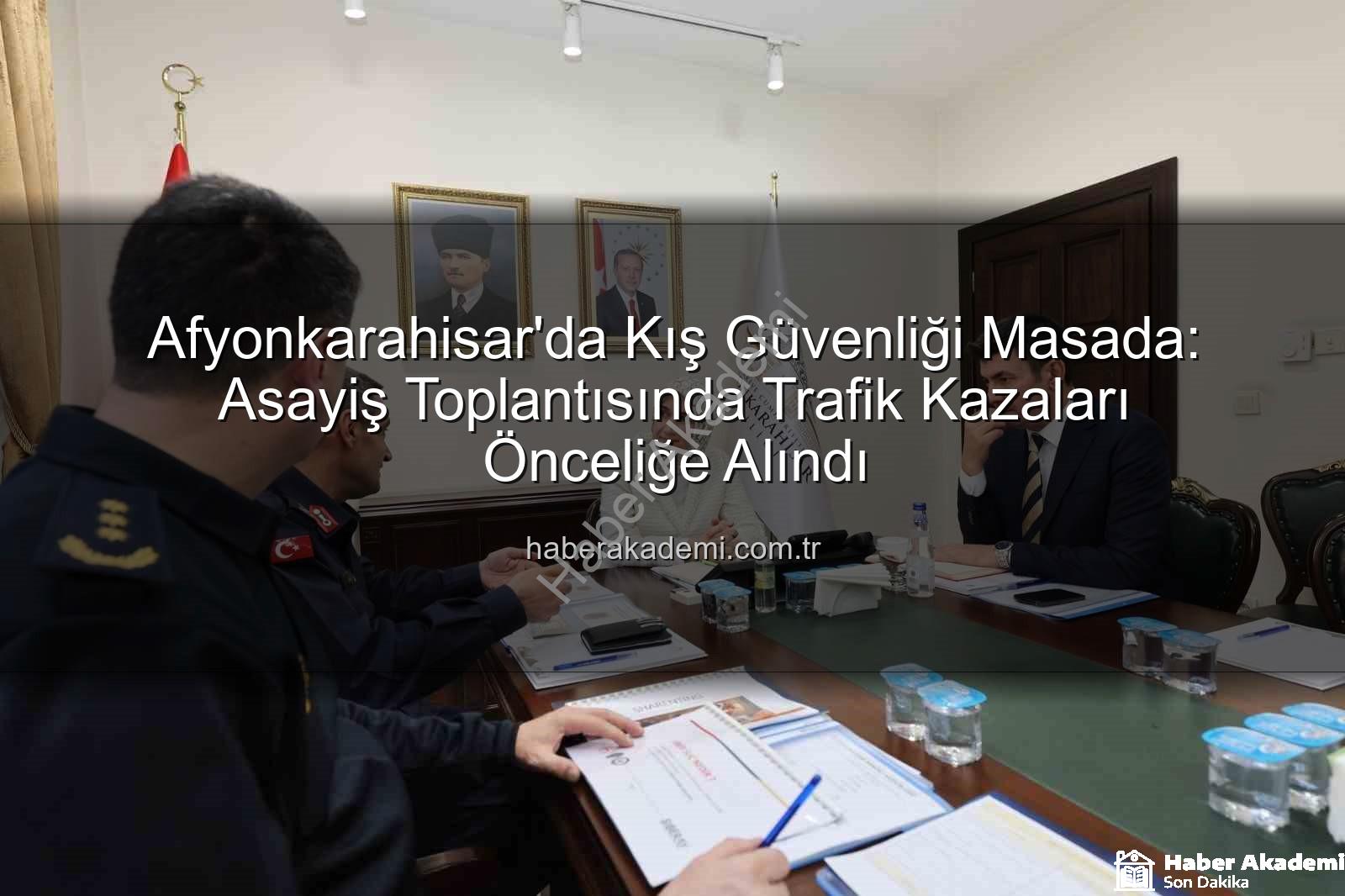 Afyonkarahisar asayiş - Afyonkarahisar'da Kış Güvenliği Masada: Asayiş Toplantısında Trafik Kazaları Önceliğe Alındı