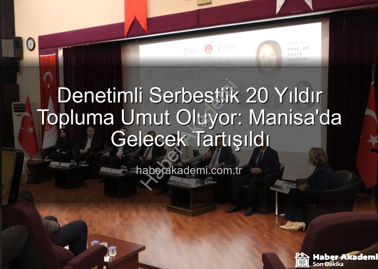 Denetimli Serbestlik 20 Yıldır Topluma Umut Oluyor: Manisa'da Gelecek Tartışıldı