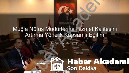 Muğla Nüfus Müdürlerine Hizmet Kalitesini Artırma Odaklı Kapsamlı Eğitim