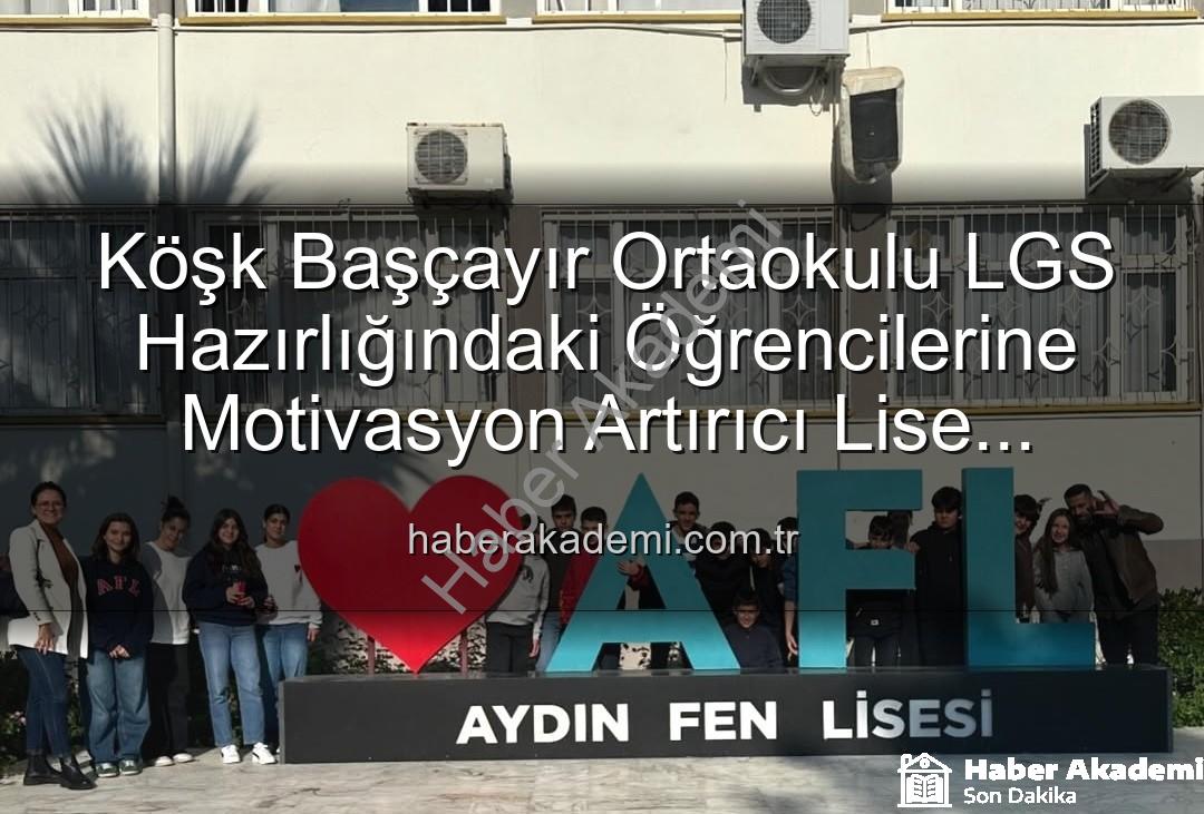 lise tanıtım gezisi - Köşk Başçayır Ortaokulu LGS Hazırlığındaki Öğrencilerine Motivasyon Artırıcı Lise Tanıtım Gezisi Düzenledi