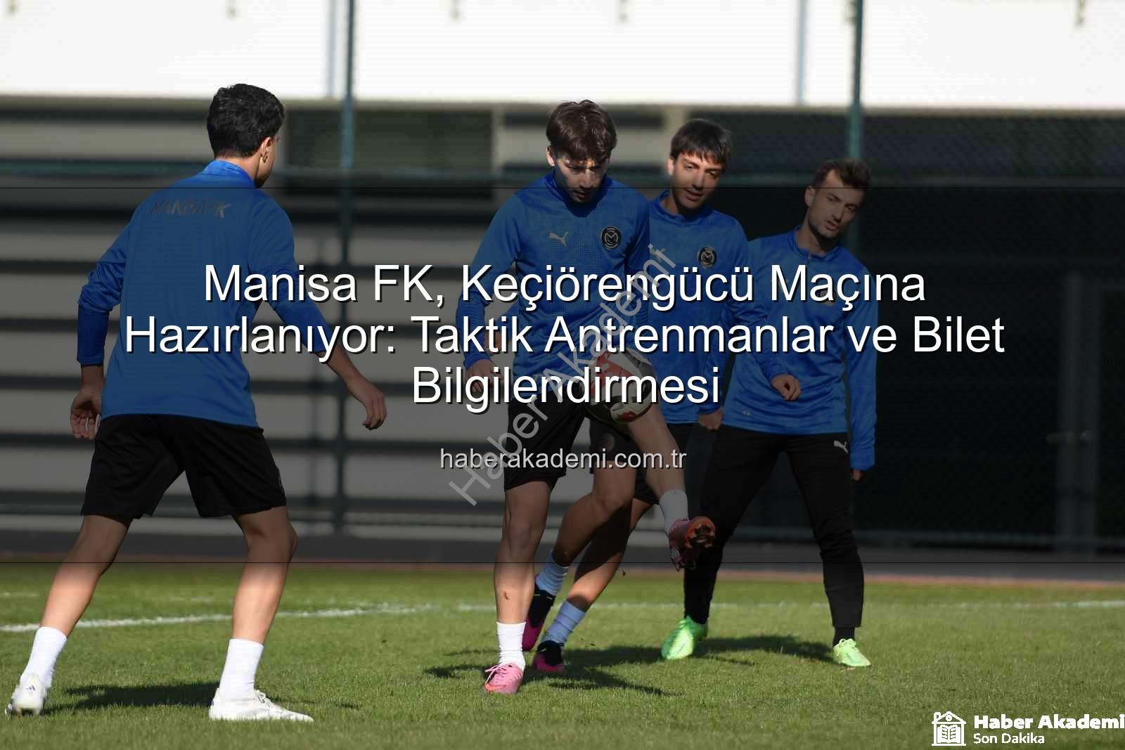 Manisa FK Keçiörengücü - Manisa FK, Keçiörengücü Maçına Hazırlanıyor: Taktik Antrenmanlar ve Bilet Bilgilendirmesi