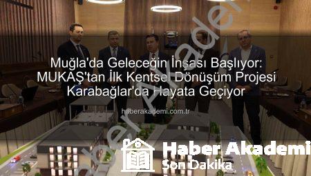 Muğla’da Geleceğin İnşası Başlıyor: MUKAŞ’tan İlk Kentsel Dönüşüm Projesi Karabağlar’da Hayata Geçiyor