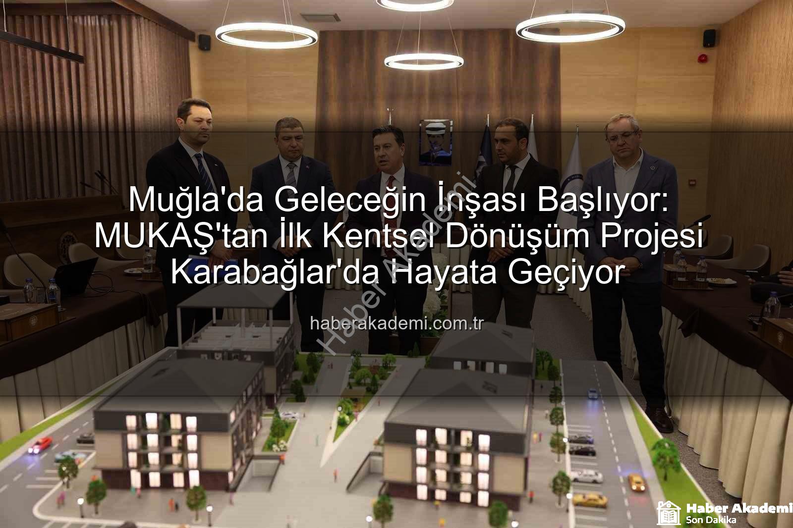 Muğla kentsel dönüşüm - Muğla'da Geleceğin İnşası Başlıyor: MUKAŞ'tan İlk Kentsel Dönüşüm Projesi Karabağlar'da Hayata Geçiyor