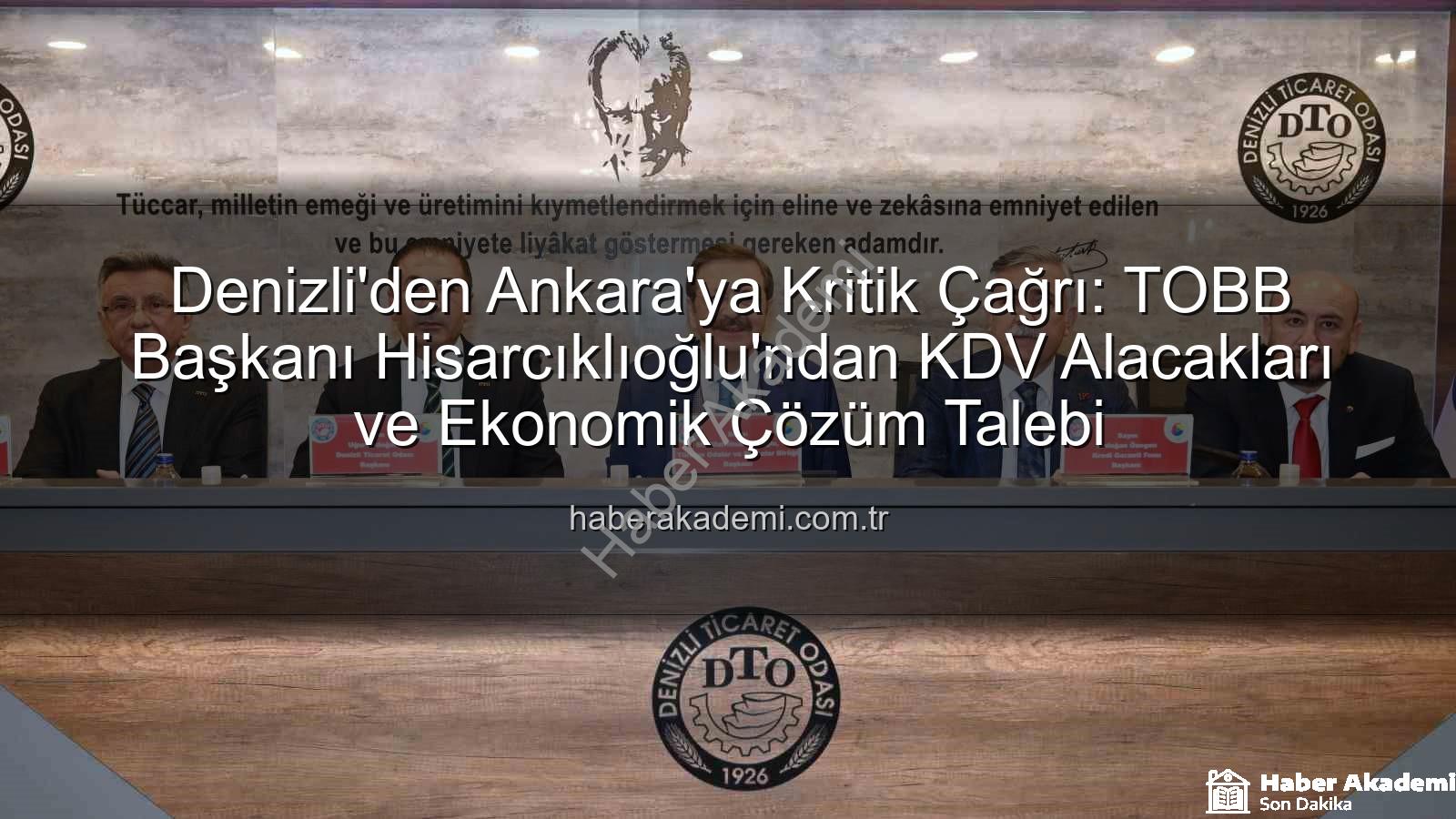 KDV alacağı - Denizli'den Ankara'ya Kritik Çağrı: TOBB Başkanı Hisarcıklıoğlu'ndan KDV Alacakları ve Ekonomik Çözüm Talebi
