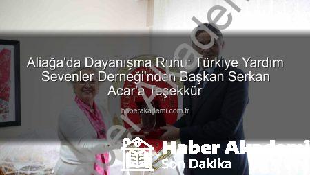 Aliağa’da Dayanışma Ruhu: Türkiye Yardım Sevenler Derneği’nden Başkan Serkan Acar’a Teşekkür