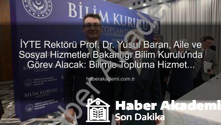 İYTE Rektörü Prof. Dr. Yusuf Baran, Aile ve Sosyal Hizmetler Bakanlığı Bilim Kurulu’nda Görev Alacak: Bilimle Topluma Hizmet Vizyonu Güçleniyor