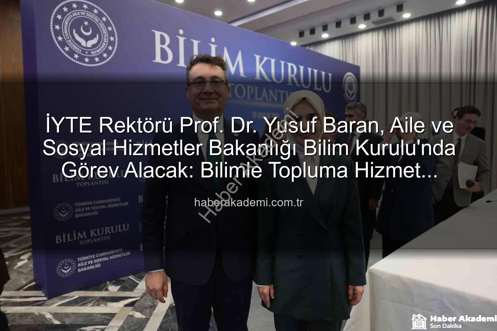 Yusuf Baran - İYTE Rektörü Prof. Dr. Yusuf Baran, Aile ve Sosyal Hizmetler Bakanlığı Bilim Kurulu'nda Görev Alacak: Bilimle Topluma Hizmet Vizyonu Güçleniyor