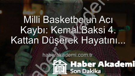 Milli Basketbolun Acı Kaybı: Kemal Baksi 4. Kattan Düşerek Hayatını Kaybetti, Soruşturma Başlatıldı