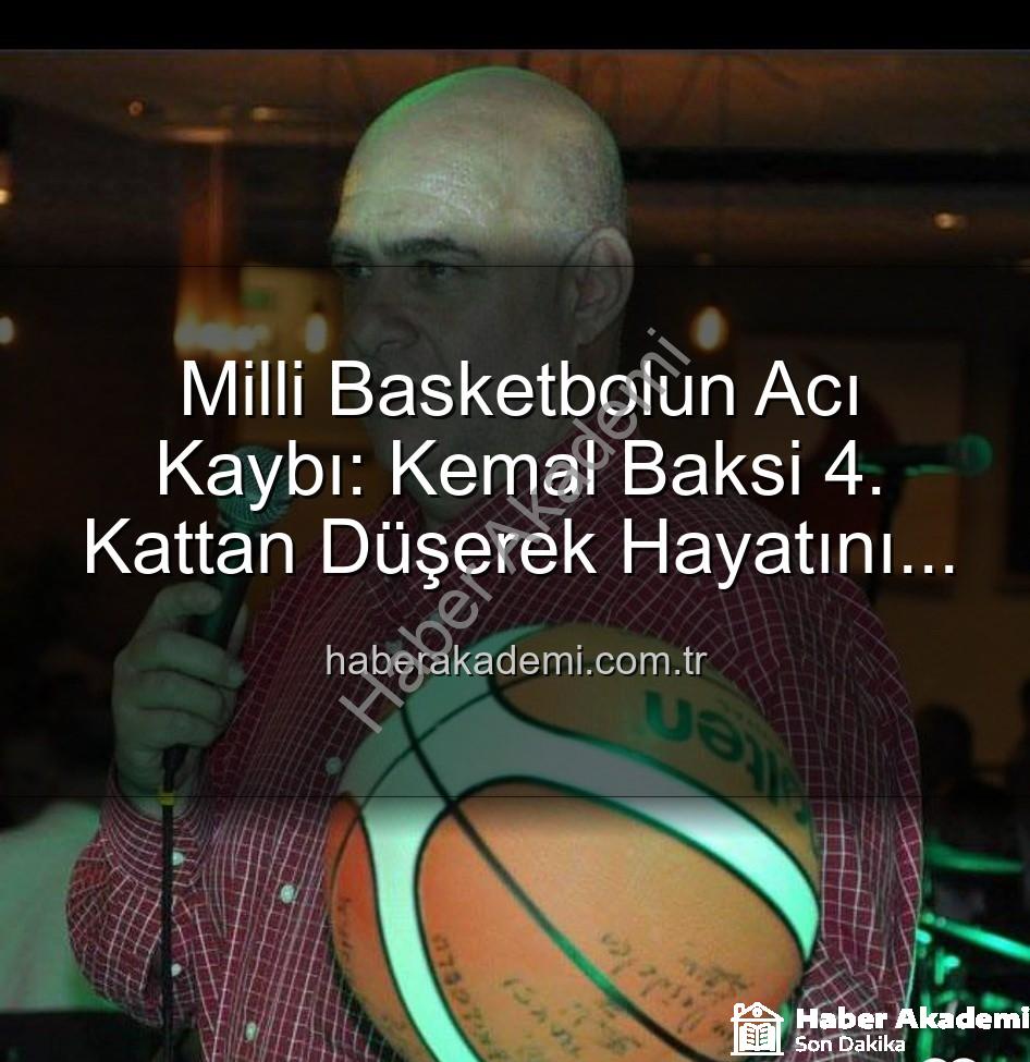 Kemal Baksi - Milli Basketbolun Acı Kaybı: Kemal Baksi 4. Kattan Düşerek Hayatını Kaybetti, Soruşturma Başlatıldı