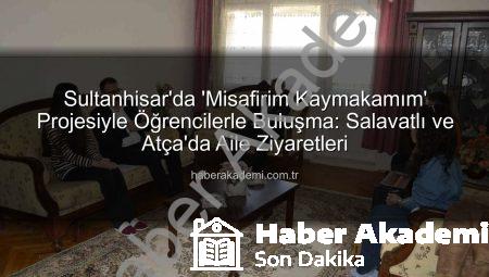 Sultanhisar’da ‘Misafirim Kaymakamım’ Projesiyle Öğrencilerle Buluşma: Salavatlı ve Atça’da Aile Ziyaretleri