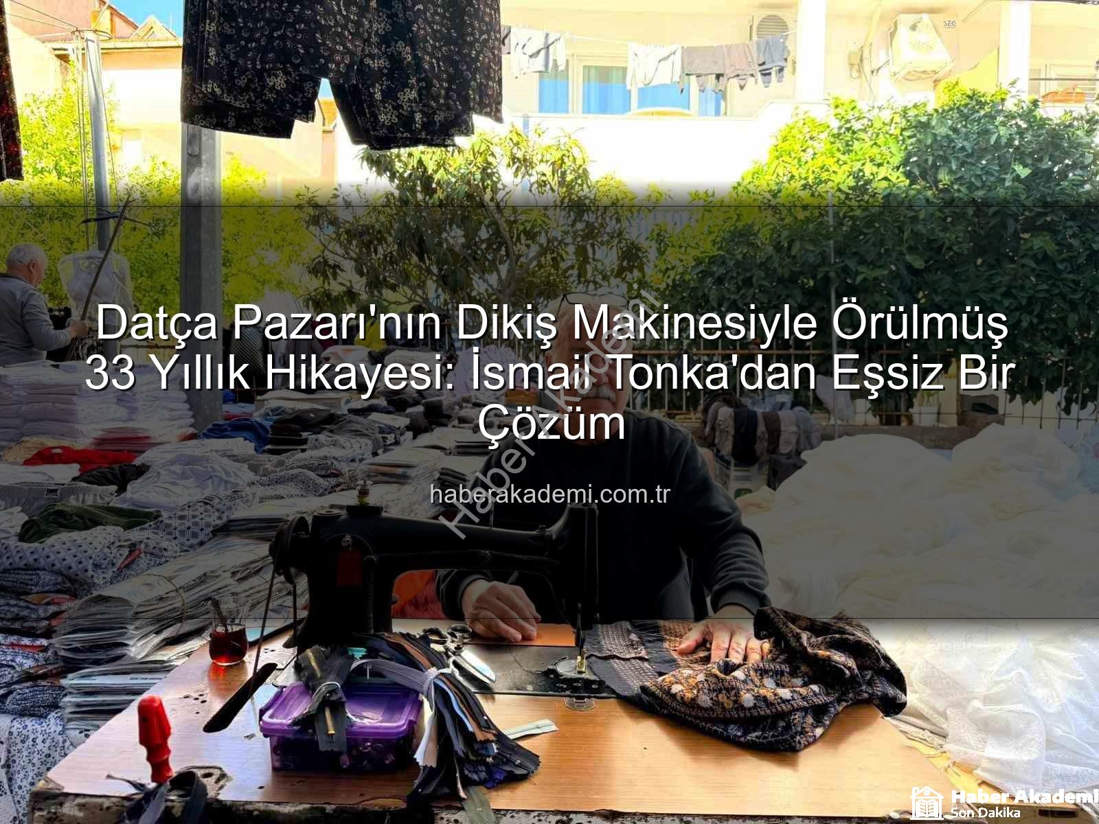 Datça Pazarı - Datça Pazarı'nın Dikiş Makinesiyle Örülmüş 33 Yıllık Hikayesi: İsmail Tonka'dan Eşsiz Bir Çözüm