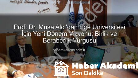 Prof. Dr. Musa Alcı’dan Ege Üniversitesi İçin Yeni Dönem Vizyonu: Birlik ve Beraberlik Vurgusu