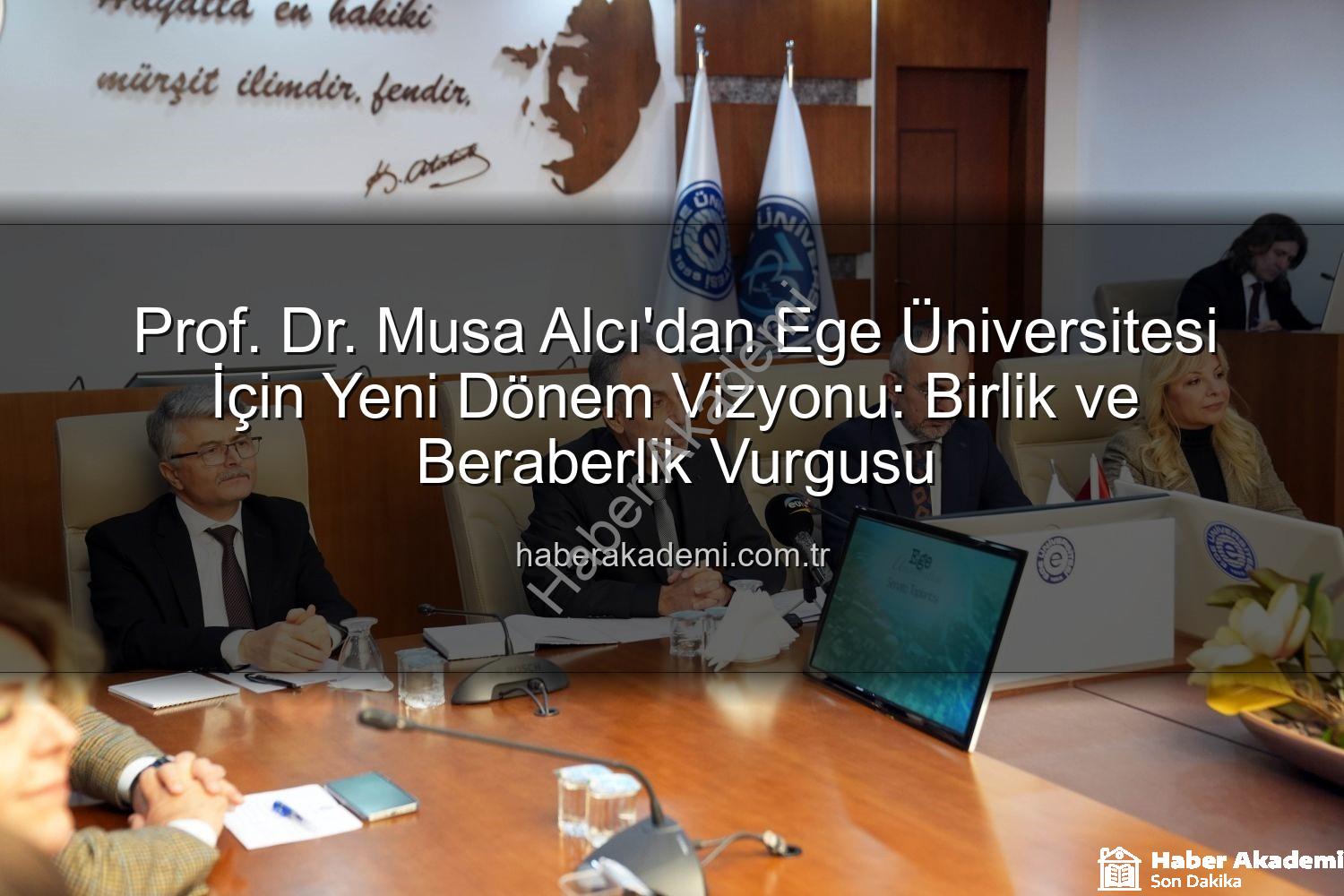 Ege Üniversitesi Rektörü - Prof. Dr. Musa Alcı'dan Ege Üniversitesi İçin Yeni Dönem Vizyonu: Birlik ve Beraberlik Vurgusu