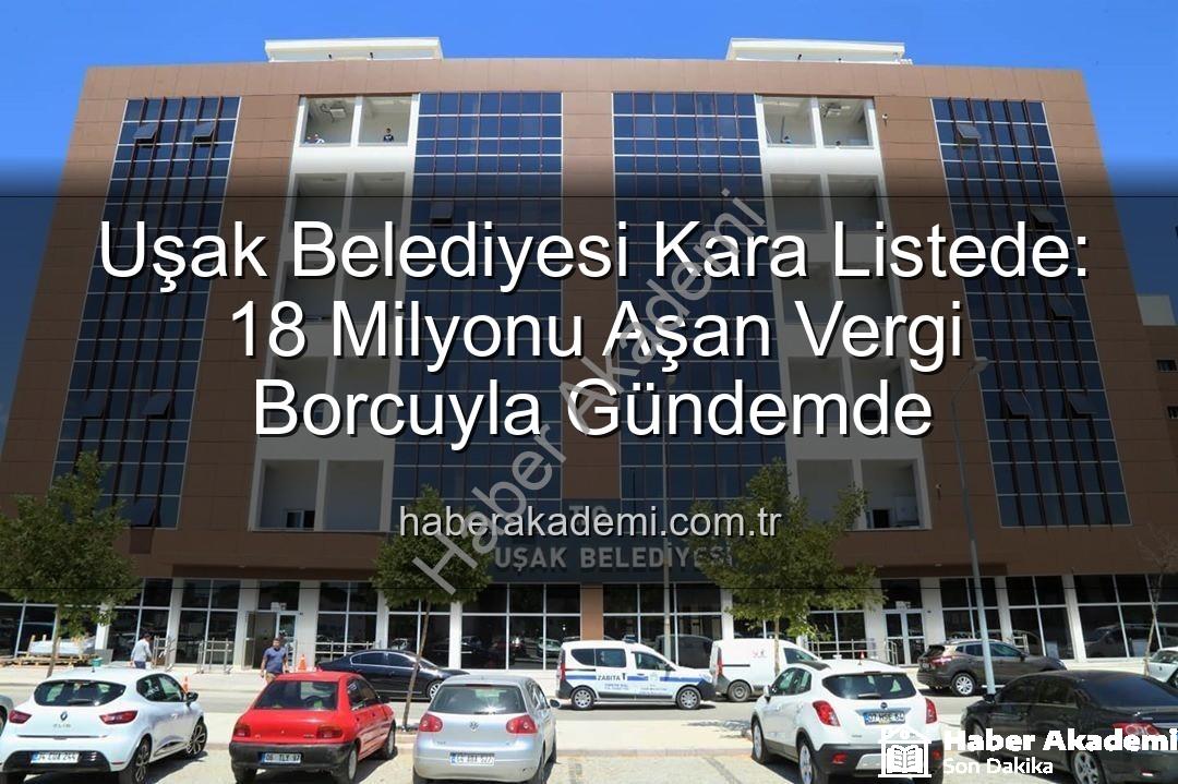 Uşak Belediyesi vergi borcu - Uşak Belediyesi Kara Listede: 18 Milyonu Aşan Vergi Borcuyla Gündemde