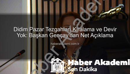 Didim Pazar Tezgahları Kiralama ve Devir Yok: Başkan Gençay’dan Net Açıklama