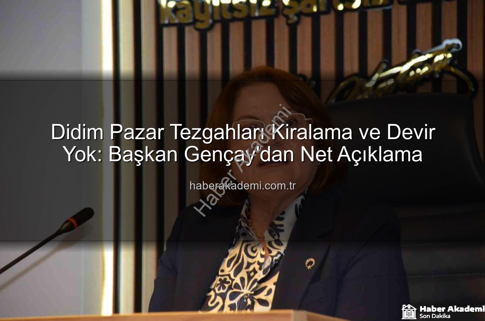 Didim pazar tezgahları - Didim Pazar Tezgahları Kiralama ve Devir Yok: Başkan Gençay'dan Net Açıklama