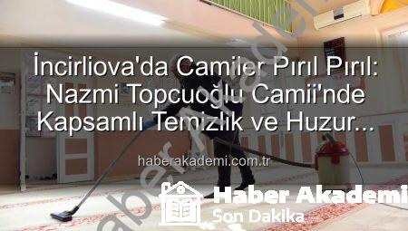 İncirliova’da Camiler Pırıl Pırıl: Nazmi Topcuoğlu Camii’nde Kapsamlı Temizlik ve Huzur Vurgusu