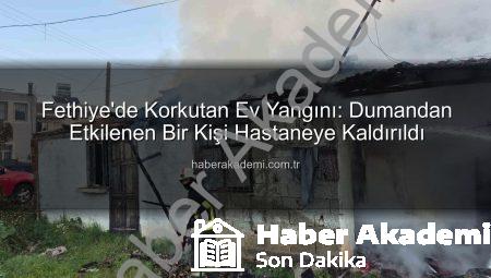 Fethiye’de Korkutan Ev Yangını: Dumandan Etkilenen Bir Kişi Hastaneye Kaldırıldı