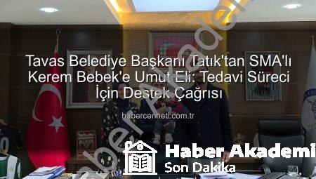 Tavas Belediye Başkanı Kadir Tatık’tan SMA’lı Kerem Bebek İçin Umut Çağrısı: Tedavi Süreci ve Destek İmkanları Değerlendirildi