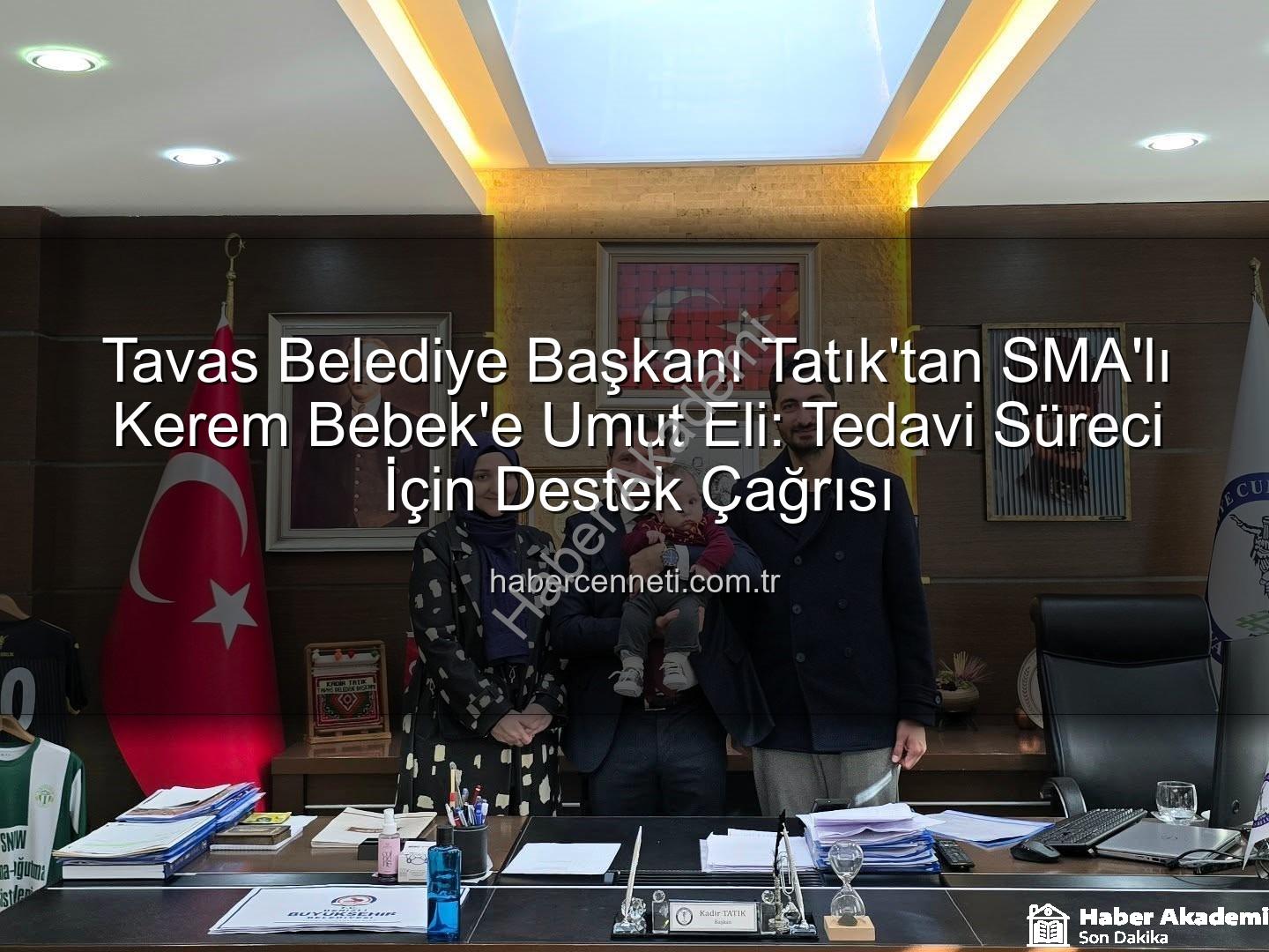 Kerem Bebek SMA - Tavas Belediye Başkanı Kadir Tatık'tan SMA'lı Kerem Bebek İçin Umut Çağrısı: Tedavi Süreci ve Destek İmkanları Değerlendirildi