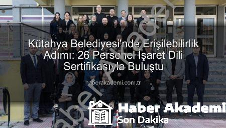 Kütahya Belediyesi’nde Erişilebilirlik Adımı: 26 Personel İşaret Dili Sertifikasıyla Buluştu