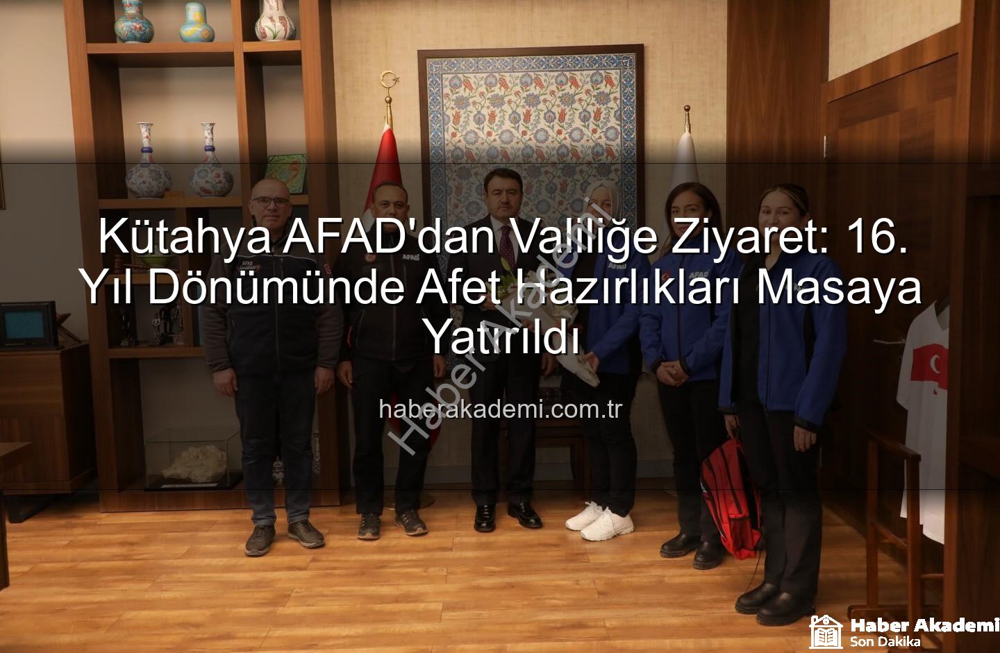 Kütahya AFAD - Kütahya AFAD'dan Valiliğe Ziyaret: 16. Yıl Dönümünde Afet Hazırlıkları Masaya Yatırıldı