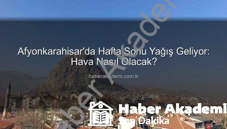 Afyonkarahisar’da Hafta Sonu Yağış Geliyor: Hava Nasıl Olacak?