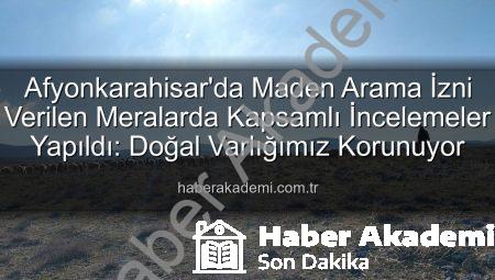 Afyonkarahisar’da Maden Arama İzni Verilen Meralarda Kapsamlı İncelemeler Yapıldı: Doğal Varlığımız Korunuyor