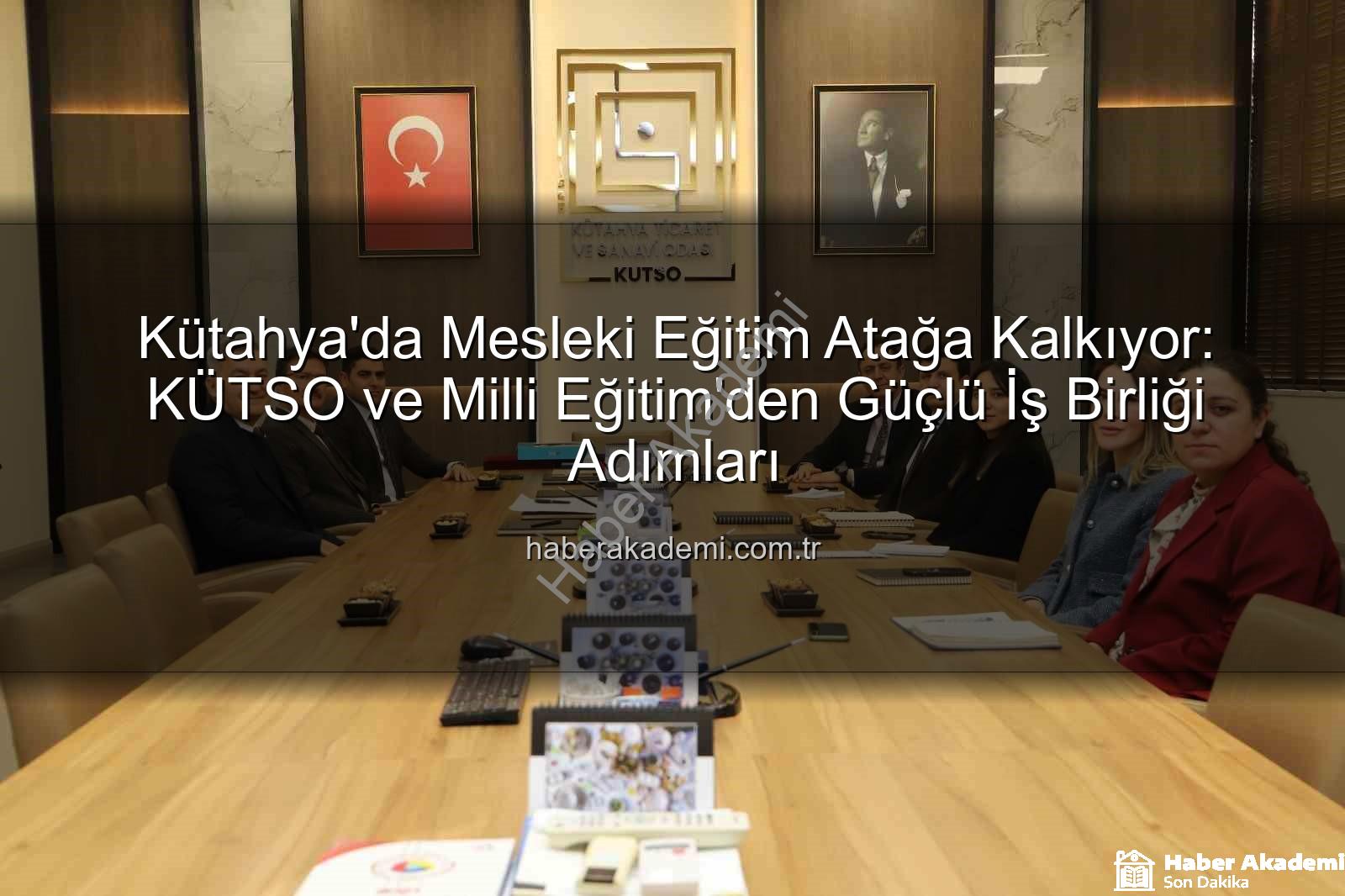 mesleki eğitim Kütahya - Kütahya'da Mesleki Eğitim Atağa Kalkıyor: KÜTSO ve Milli Eğitim'den Güçlü İş Birliği Adımları