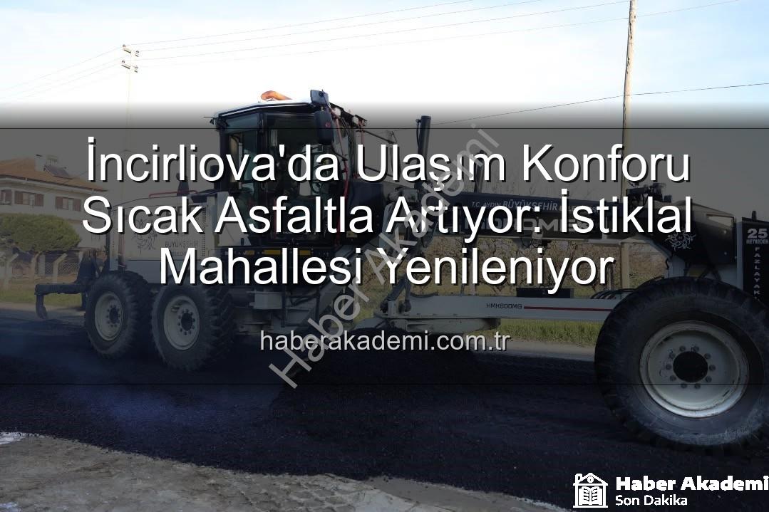 İncirliova ulaşım - İncirliova'da Ulaşım Konforu Sıcak Asfaltla Artıyor: İstiklal Mahallesi Yenileniyor