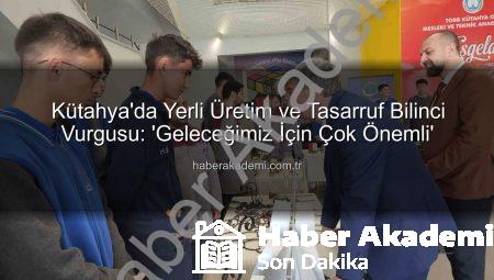 Kütahya’da Yerli Üretim ve Tasarruf Bilinci Vurgusu: ‘Geleceğimiz İçin Çok Önemli’