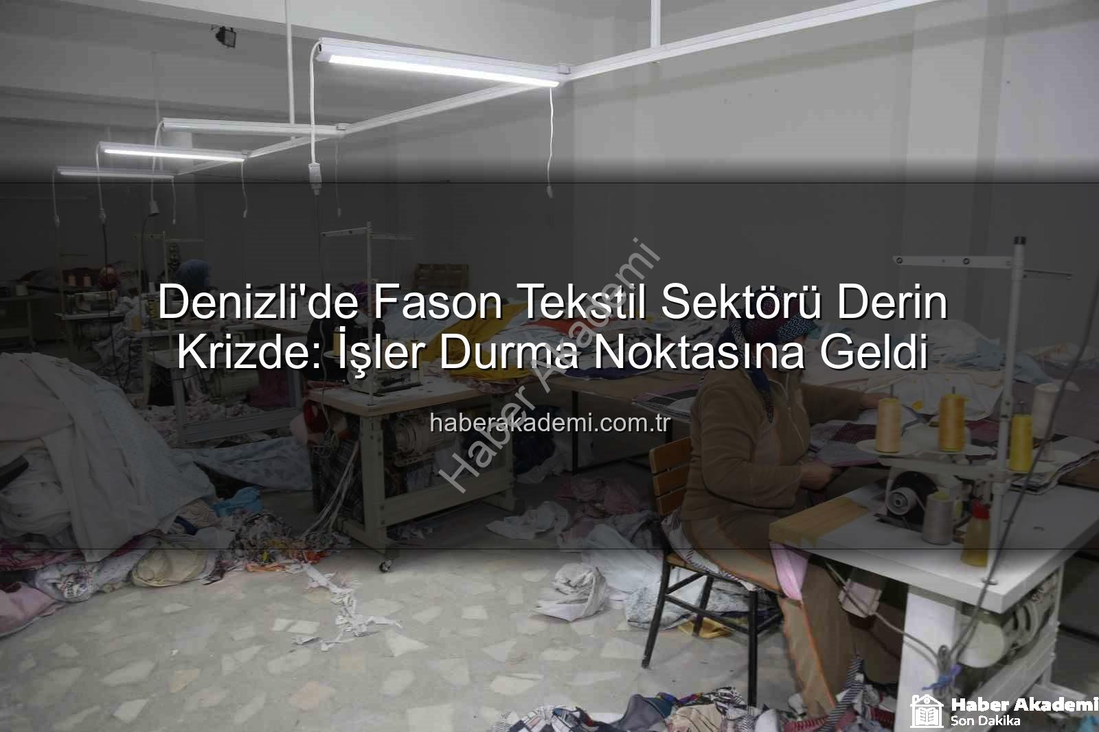 denizli fason tekstil - Denizli'de Fason Tekstil Sektörü Derin Krizde: İşler Durma Noktasına Geldi